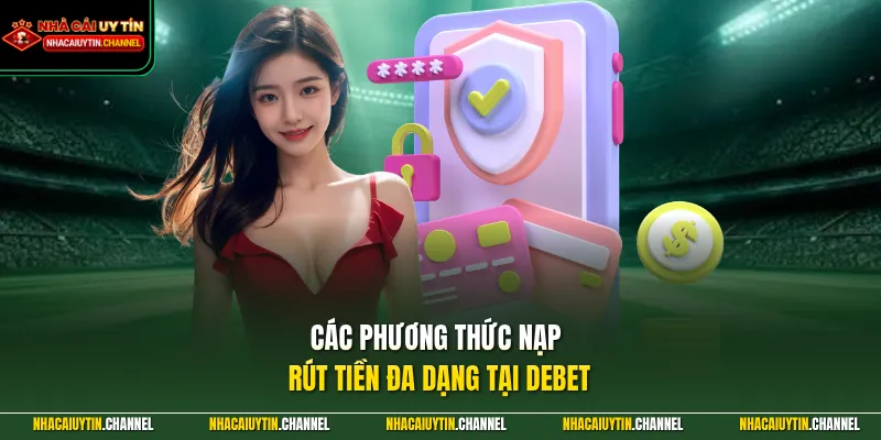 DEBET - Bùng Nổ Thiên Đường Cá Cược Top 1 Thị Trường Châu Âu 4 Các phương thức nạp rút tiền đa dạng tại DEBET