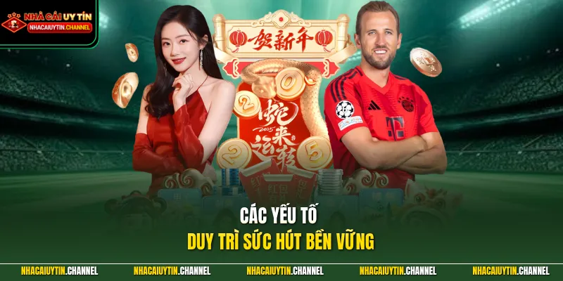 MAX79 - Nhà Cái Uy Tín Hàng Đầu Chuyên Nghiệp Số 1 Châu Á 3 Các yếu tố duy trì sức hút bền vững