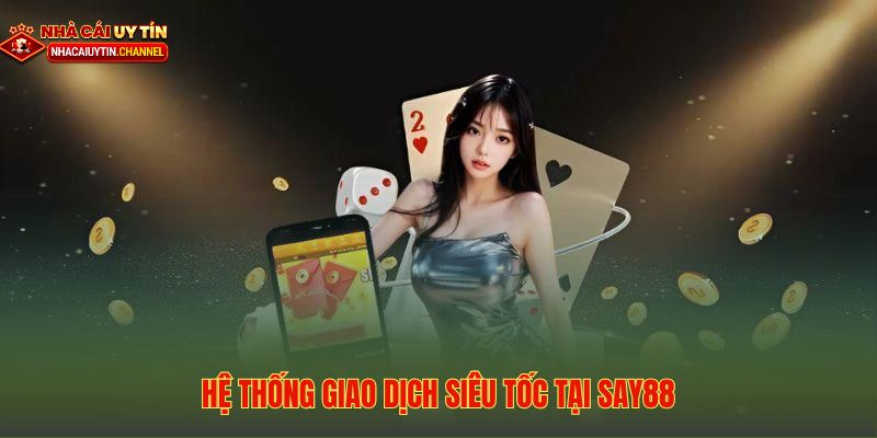 Say88 - Nền Tảng Giải Trí Trực Tuyến Thế Hệ Mới 4 Hệ thống giao dịch nạp rút tiền tự động đa kênh siêu tốc tại Say88